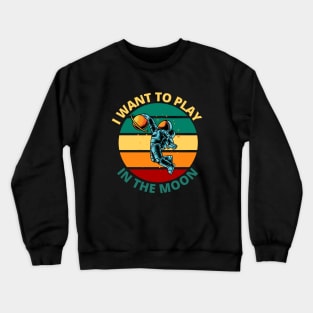 I Want To Play In The Moon | Funny Retro Astronaut Space Travel Gift Crewneck Sweatshirt